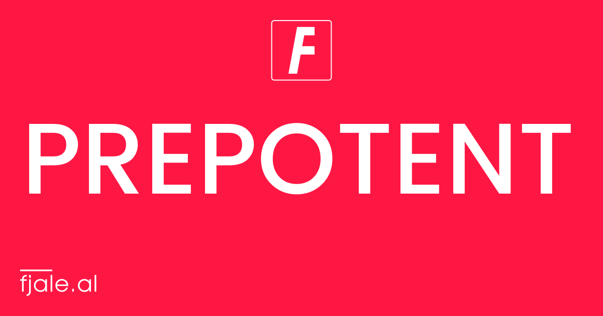 Prepotent ‹ kuptimi ‹ FJALË